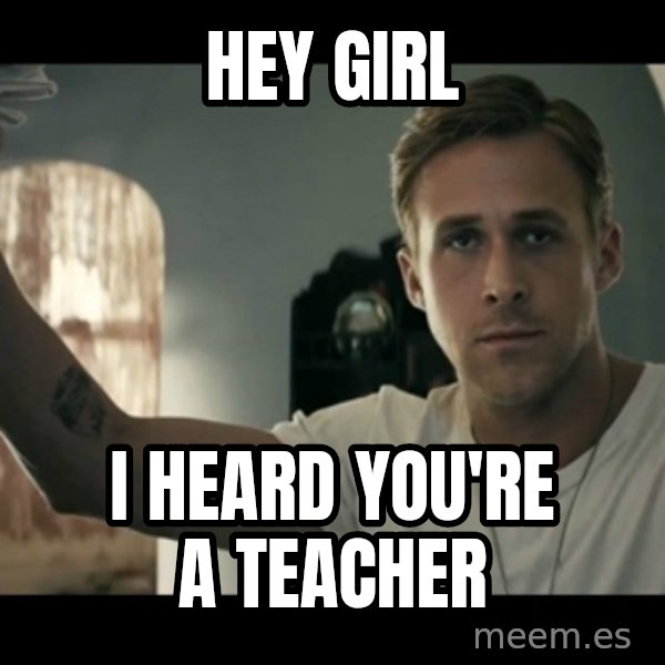 ryan gosling hey girl meme: Hey girl / i heard you're a teacher