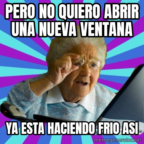 old lady meme: pero no quiero abrir una nueva ventana / ya esta haciendo frio asi