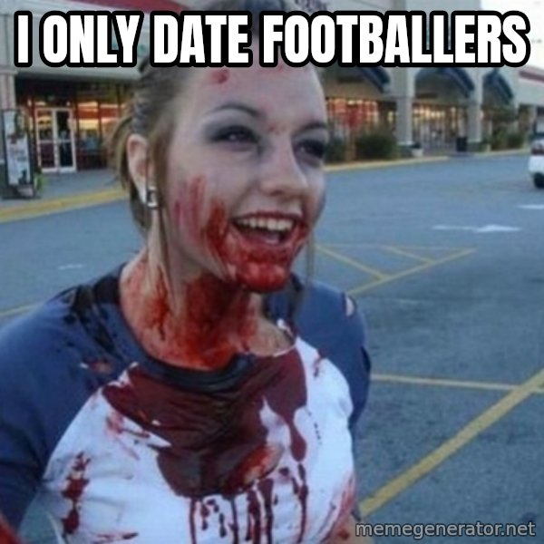 Scary Nympho meme: I only date footballers