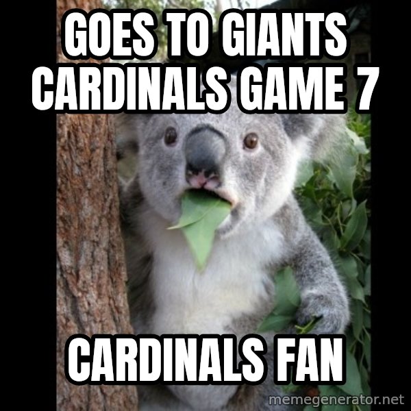 Koala can't believe it meme: GOES TO GIANTS CARDINALS GAME 7 / CARDINALS FAN