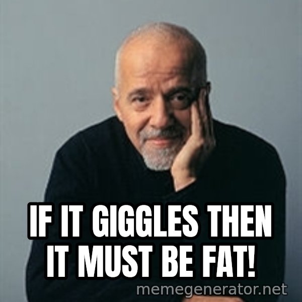 Paulo Coelho meme: IF IT GIGGLES THEN IT MUST BE FAT!