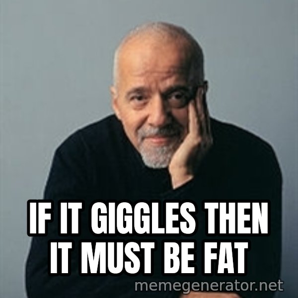 Paulo Coelho meme: IF IT GIGGLES THEN IT MUST BE FAT