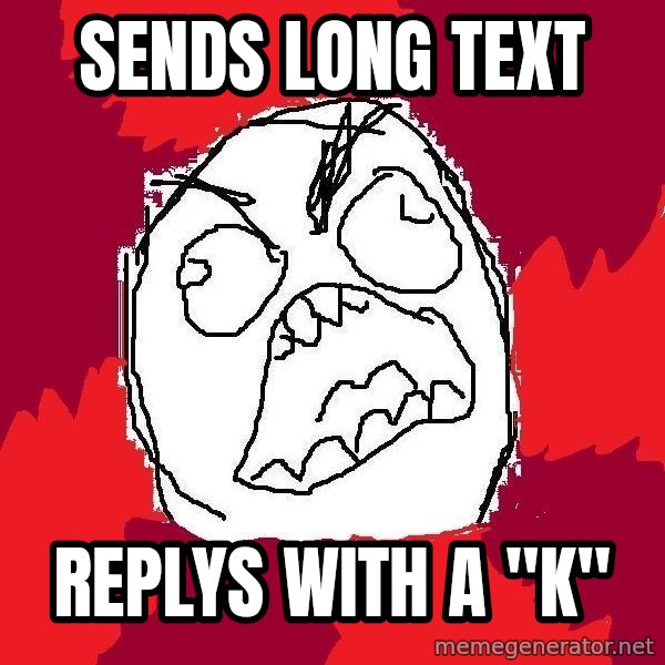 Rage FU meme: Sends long text / replys with a "k"