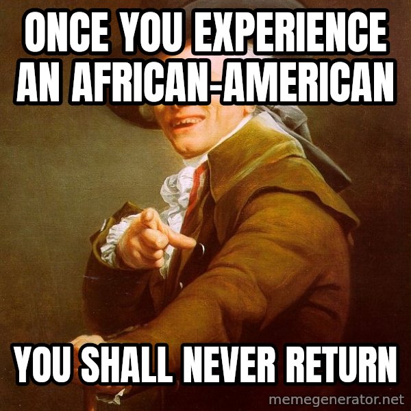 Joseph Ducreux meme: once you experience an african-american / you shall never return