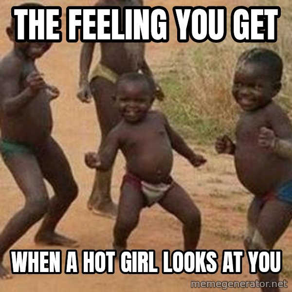african children dancing meme: THE FEELING YOU GET / WHEN A HOT GIRL LOOKS AT YOU