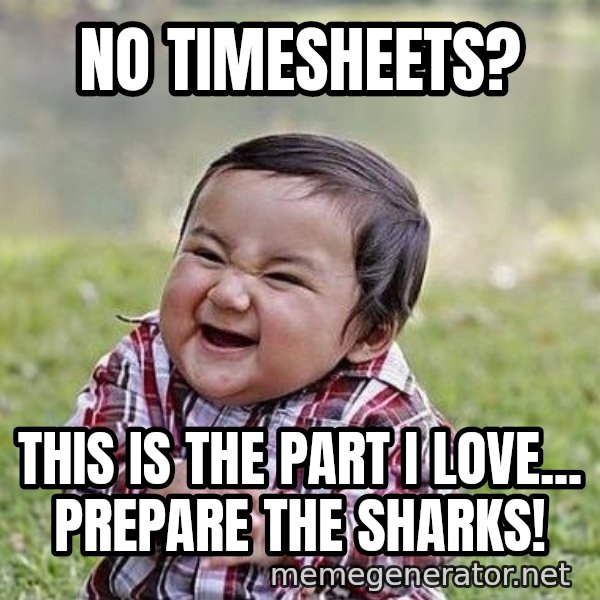 Evil Plan Baby meme: NO TIMESHEETS? / THIS IS THE PART I LOVE... PREPARE THE SHARKS!