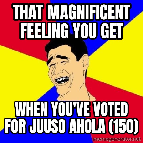 journalist meme: that magnificent feeling you get / when you've voted for juuso ahola (150)
