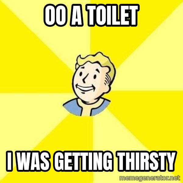 Fallout 3 meme: oo a toilet / i was getting thirsty
