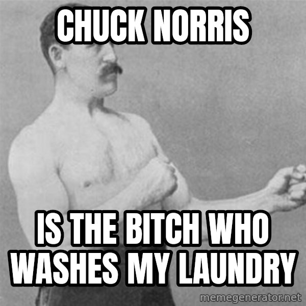 overly manlyman meme: chuck norris / is the bitch who washes my laundry