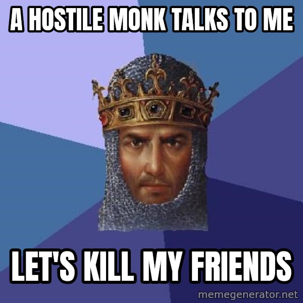Age Of Empires meme: a hostile monk talks to me / let's kill my friends