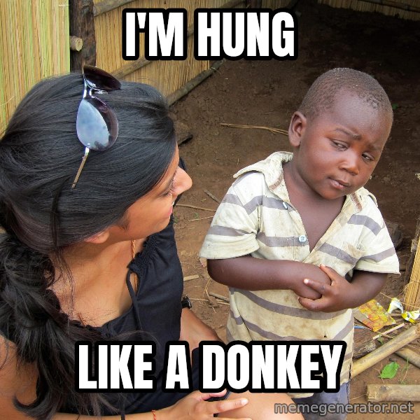 Skeptical African Child meme: I'M HUNG / LIKE A DONKEY