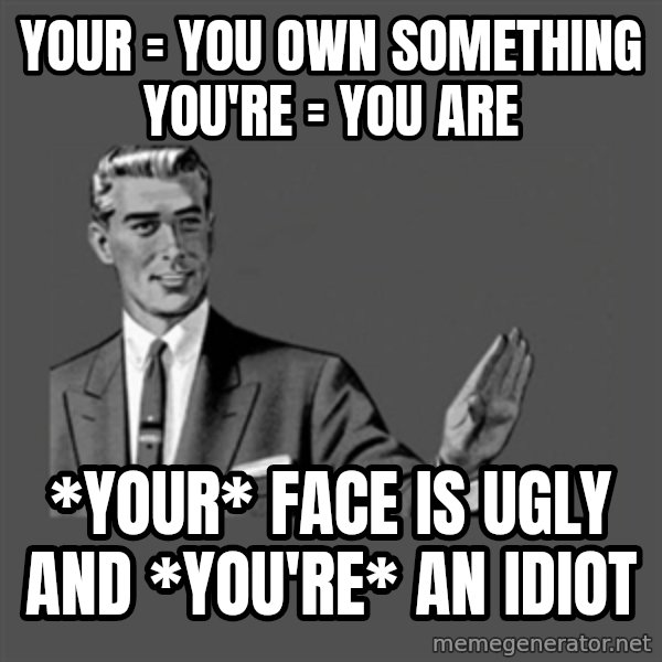 Grammar Guy meme: YouR = you own something you're = you are / *your* face is ugly and *you're* an idiot