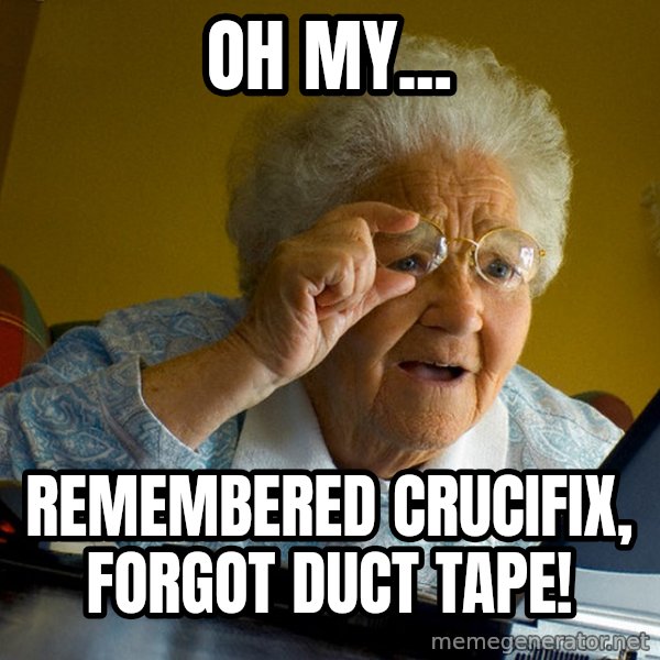 Internet Grandma Surprise meme: OH MY... / Remembered Crucifix, forgot duct tape!