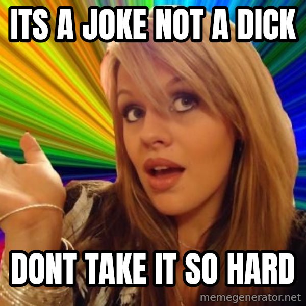 Dumb Blonde meme: ITS A JOKE NOT A DICK / DONT TAKE IT SO HARD