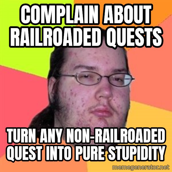 Butthurt Dweller meme: complain about railroaded quests / turn any non-railroaded quest into pure stupidity