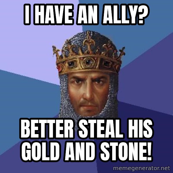 Age Of Empires meme: I have an ally? / Better steal his gold and stone!