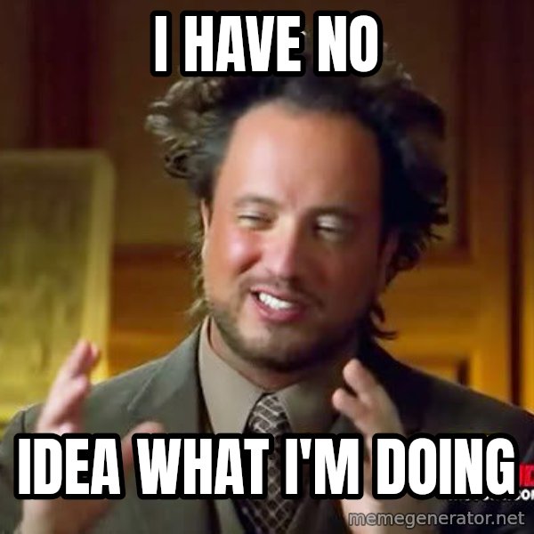 Ancient Aliens meme: I have No / Idea what I'm Doing