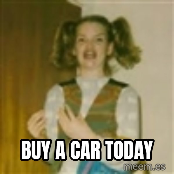 ermergerd girl  meme: buy a car today