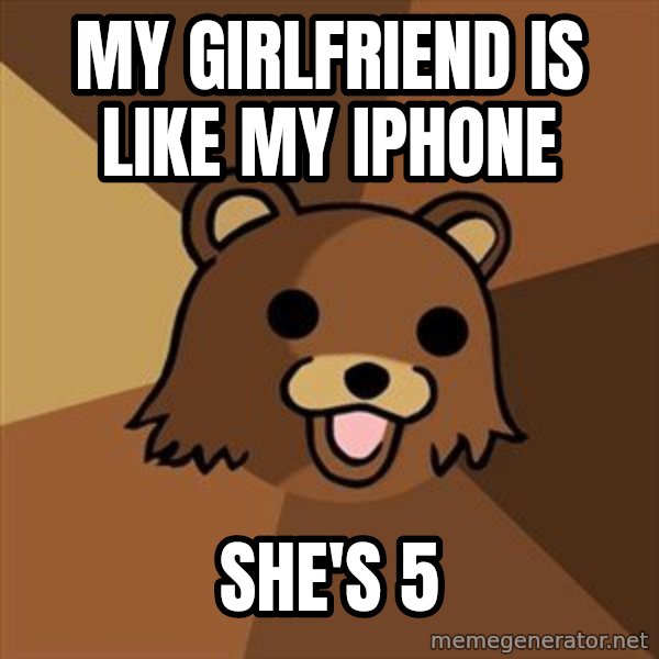 Pedobear meme: my girlfriend is like my iphone / she's 5