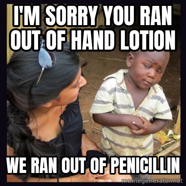 Skeptical 3rd World Kid meme: I'm sorry you ran out of hand lotion / we ran out of penicillin
