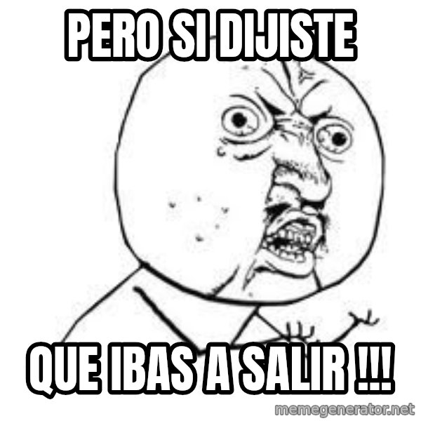 Y U SO meme: PERO SI DIJISTE / QUE IBAS A SALIR !!!