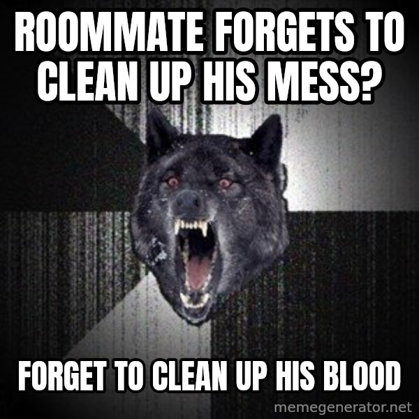 Insanity Wolf meme: roommate forgets to clean up his mess? / forget to clean up his blood