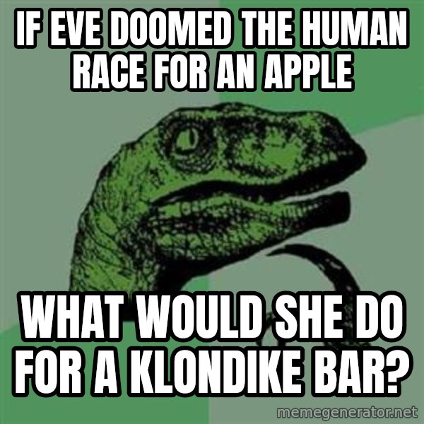 Philosoraptor meme: If Eve Doomed The Human Race For An Apple / What Would She Do For a Klondike Bar?