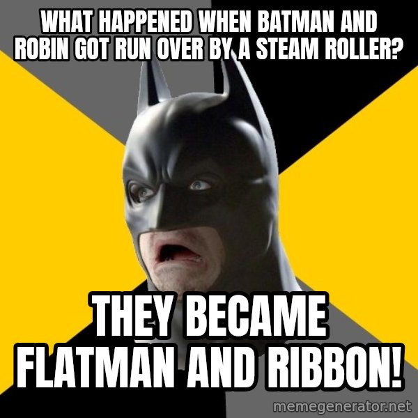 Bad Factman meme: What happened when Batman and Robin got run over by a steam roller? / They became Flatman and Ribbon!