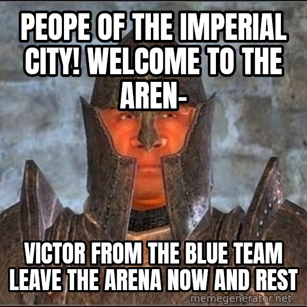 Oblivion Guard meme: peope of the imperial city! welcome to the aren- / victor from the blue team leave the arena now and rest