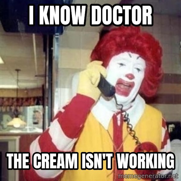 Ronald Mcdonald Call meme: I know doctor / The cream isn't working