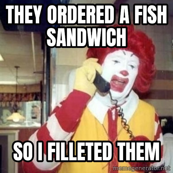 Ronald Mcdonald Call meme: They ordered a fish sandwich / so i filleted them