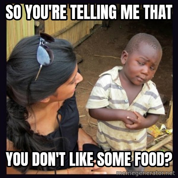 Skeptical 3rd World Kid meme: SO YOU'RE TELLING ME THAT / YOU DON'T LIKE SOME FOOD?
