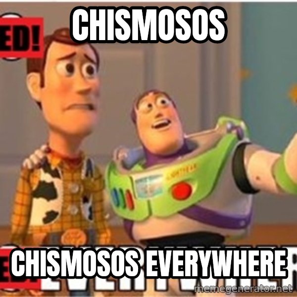 X, X Everywhere  meme: chismosos / chismosos everywhere