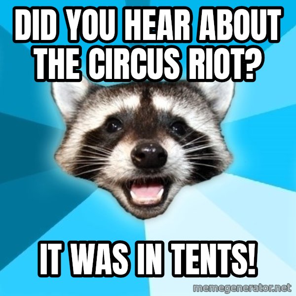 Lame Pun Coon meme: Did you hear about the circus riot? / it was in tents!
