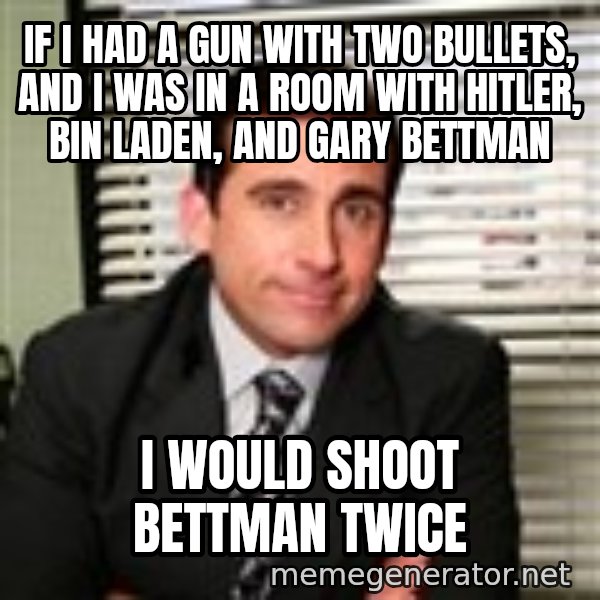 Michael Scott meme: If I had a gun with two bullets, and I was in a room with Hitler, bin laden, and Gary bettman / I would shoot BETtman twice