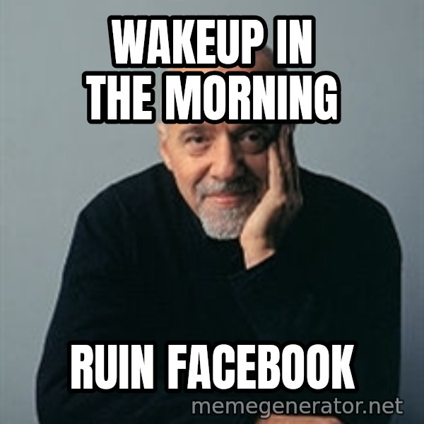 Paulo Coelho meme: wakeup in the morning / ruin Facebook
