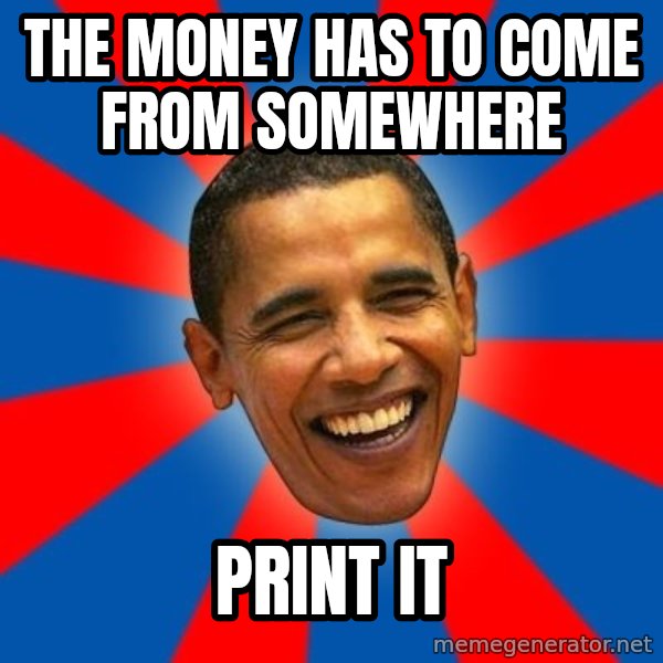 Obama meme: The money has to come from somewhere / print it