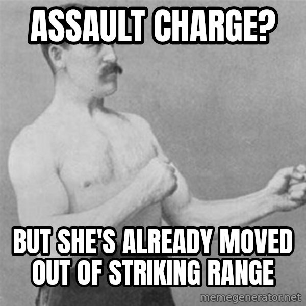 overly manlyman meme: Assault Charge? / But she's already moved out of striking range