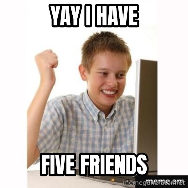 Computer kid meme: YAY I HAVE / FIVE FRIENDS