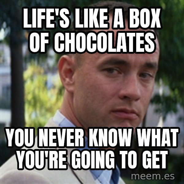 forrest gump meme: Life's Like a box of chocolates / You never know what you're going to get