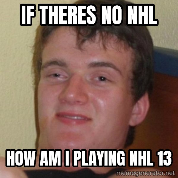 Stoner Guy meme: if theres no nhl / how am i playing nhl 13