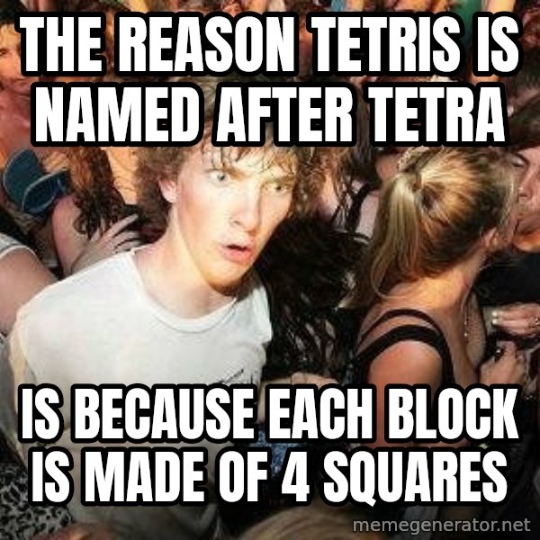 -Sudden Clarity Clarence meme: THe reason tetris is named after tetra / is because each block is made of 4 squares