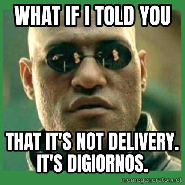 Matrix Morpheus meme: what if i told you / that it's not delivery. it's digiornos.