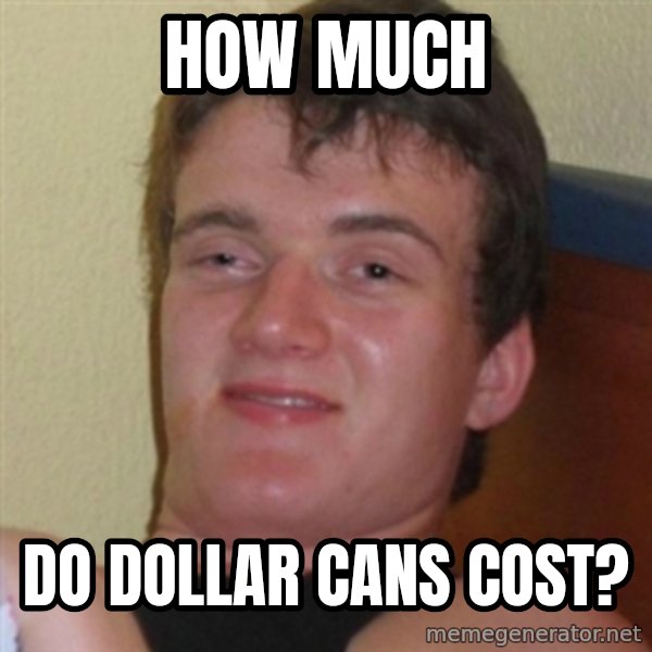 Really highguy meme: HOW MUCH / Do dollar cans cost?