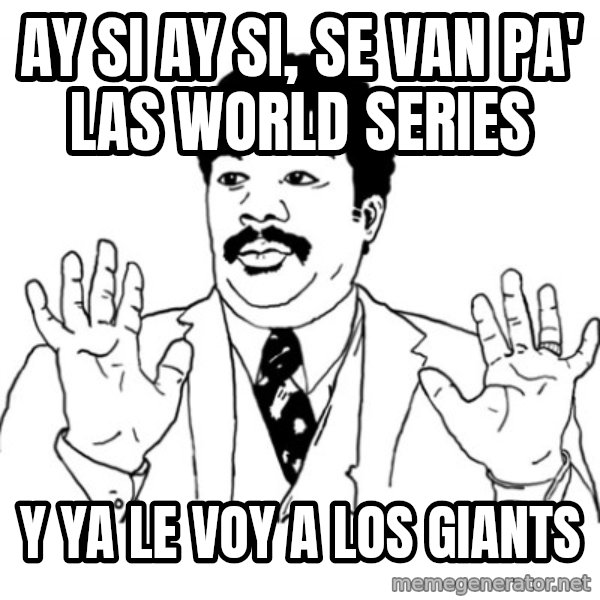 AY SI meme: ay si ay si, se van pa' las world series / y ya le voy a los giants