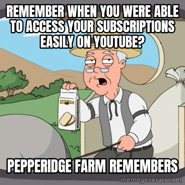 Pepperidge Farm Remembers Meme meme: Remember when you were able to access your subscriptions easily on youtube? / Pepperidge farm remembers