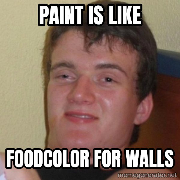 Really Stoned Guy meme: paint is like / foodcolor for walls