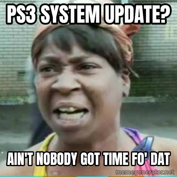 Sweet Brown Meme meme: PS3 System Update? / Ain't Nobody got time fo' dat