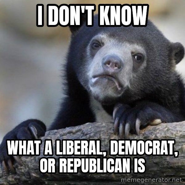 Confession Bear meme: I don't know / what a Liberal, democrat, or republican is