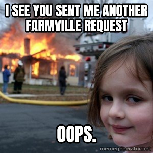 Disaster Girl meme: i see you sent me another farmville request / Oops.